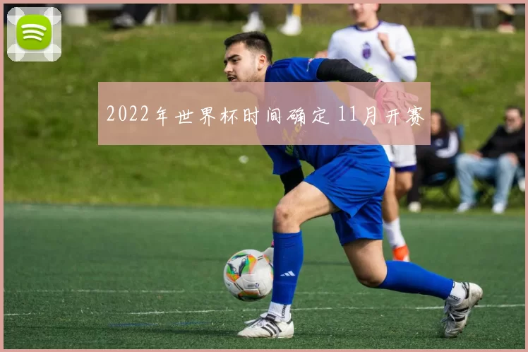 2022年世界杯时间确定 11月开赛