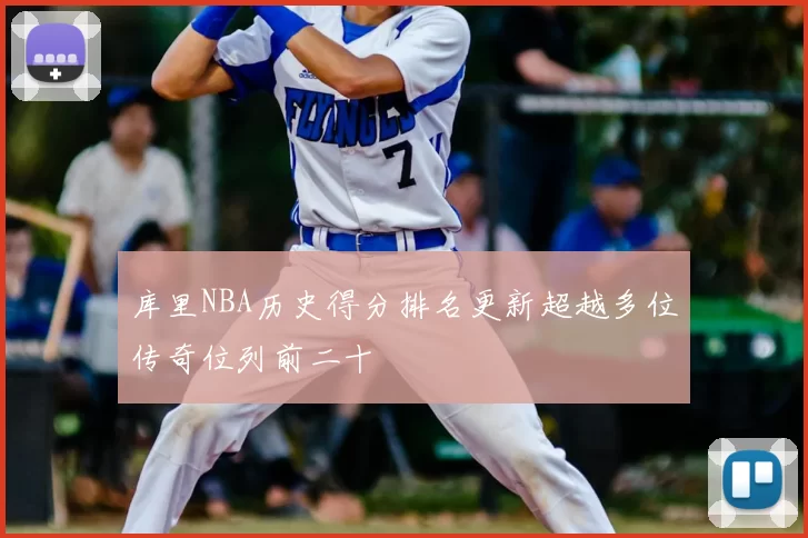 库里NBA历史得分排名更新超越多位传奇位列前二十