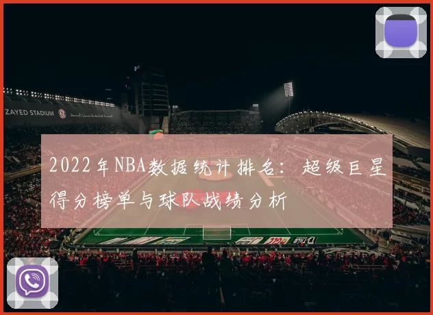 2022年NBA数据统计排名：超级巨星得分榜单与球队战绩分析