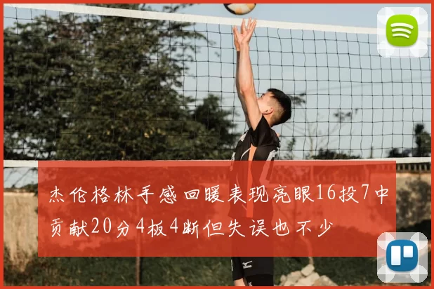 杰伦格林手感回暖表现亮眼16投7中贡献20分4板4断但失误也不少