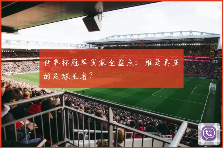世界杯冠军国家全盘点:谁是真正的足球王者?