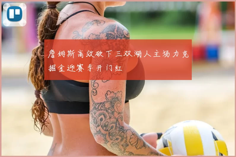 詹姆斯高效砍下三双湖人主场力克掘金迎赛季开门红