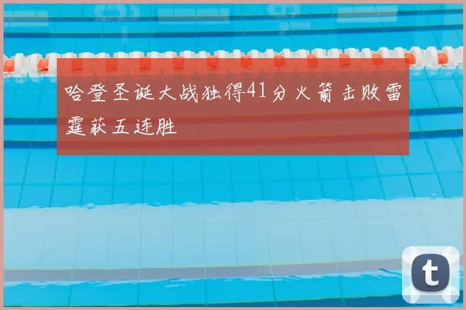 哈登圣诞大战独得41分火箭击败雷霆获五连胜