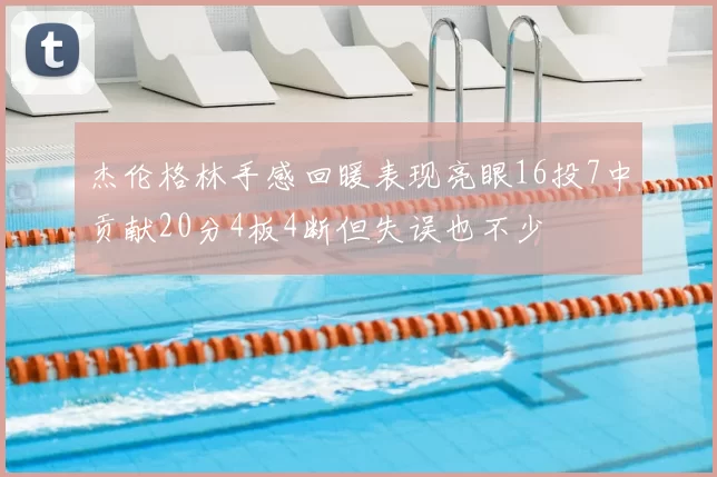 杰伦格林手感回暖表现亮眼16投7中贡献20分4板4断但失误也不少