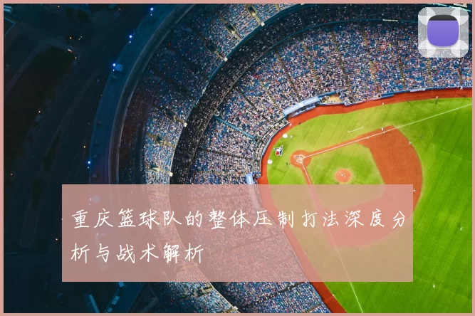 重庆篮球队的整体压制打法深度分析与战术解析