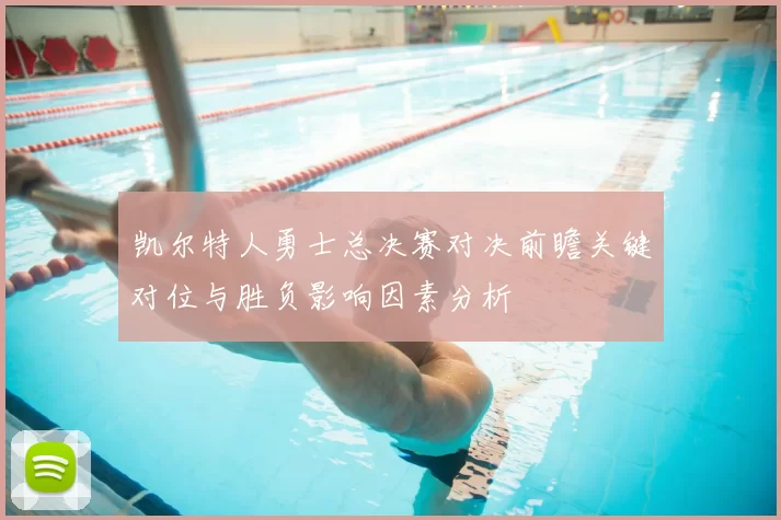 凯尔特人勇士总决赛对决前瞻关键对位与胜负影响因素分析