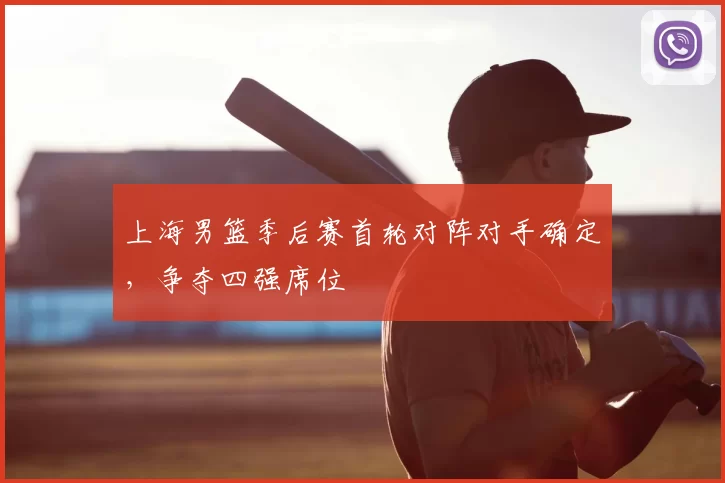 上海男篮季后赛首轮对阵对手确定，争夺四强席位