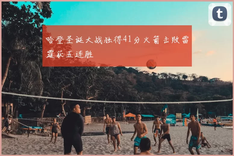哈登圣诞大战独得41分火箭击败雷霆获五连胜