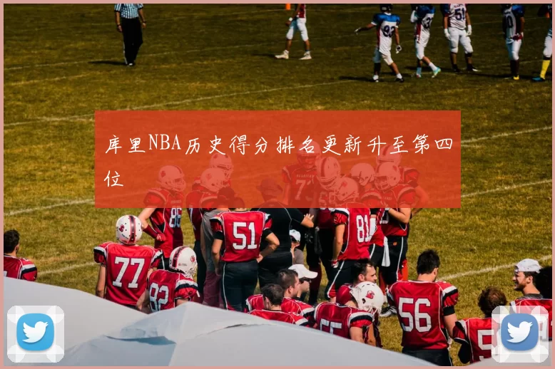 库里NBA历史得分排名更新升至第四位